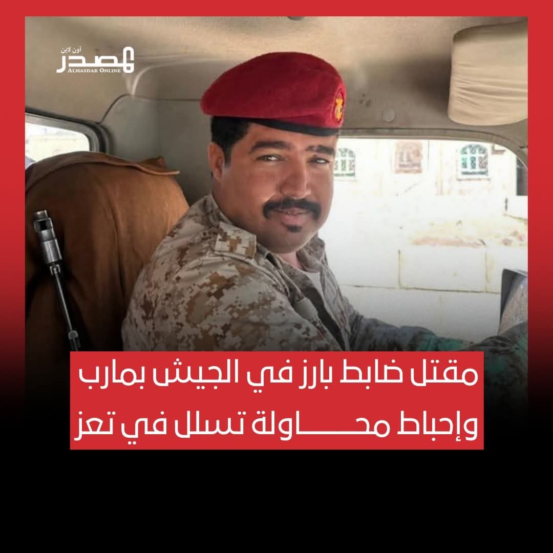 مقتل ضابط بارز في الجيش بمارب وإحباط محاولة تسلل في تعز